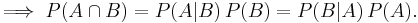 \implies P(A \cap B) = P(A|B)\, P(B) = P(B|A)\, P(A). \!