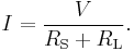 
I = {V \over R_\mathrm{S} %2B R_\mathrm{L}}.
\,\!