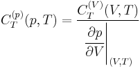 C^{(p)}_T(p,T)=\frac{C^{(V)}_T(V,T)}{\left.\cfrac{\partial p}{\partial V}\right|_{(V,T)}} 