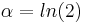 \alpha = ln(2)