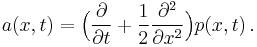  a(x,t) = \Big( \frac{\partial}{\partial t} %2B \frac12 \frac{\partial^2}{\partial x^2} \Big) p(x,t) \, . 