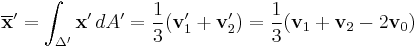 \overline\mathbf{x}'=\int_{\Delta'} \mathbf{x}' \, dA' = \frac{1}{3}(\mathbf{v}'_1 %2B \mathbf{v}'_2)
= \frac{1}{3}(\mathbf{v}_1 %2B \mathbf{v}_2 - 2\mathbf{v}_0)