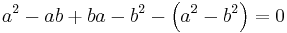 a^2 - ab %2B ba - b^2 - \left(a^2 - b^2\right) = 0\,\!