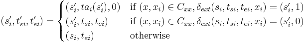  
(s_i', t_{si}', t_{ei}')= 
\begin{cases}
(s_i', ta_i(s_i'), 0) & \text{if } (x, x_i) \in C_{xx},\delta_{ext}(s_i, t_{si}, t_{ei}, x_i)=(s_i',1)\\
(s_i', t_{si}, t_{ei} ) & \text{if } (x, x_i) \in C_{xx},\delta_{ext}(s_i, t_{si}, t_{ei}, x_i)=(s_i',0)\\
(s_i, t_{ei}) & \text{otherwise}
\end{cases}
