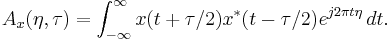 A_x(\eta,\tau)=\int_{-\infty}^{\infty}x(t%2B\tau /2)x^{*}(t-\tau /2)e^{j2\pi t\eta}\, dt.