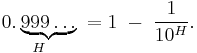 \underset{H}{0.\underbrace{999\ldots}}\; = 1\;-\;\frac{1}{10^{H}}.