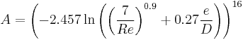 A = \left( -2.457 \ln \left( \left( \frac {7} {Re} \right) ^ {0.9} %2B 0.27 \frac {e} {D} \right) \right) ^ {16} 