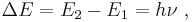 \Delta{E} = E_2-E_1=h\nu \ ,