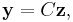 \mathbf{y} = C\mathbf{z}, 