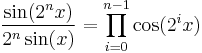  {{\sin(2^n x)}\over {2^n \sin(x)}}=\prod_{i=0}^{n-1} \cos(2^i x)