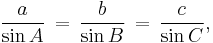  \frac{a}{\sin A} \,=\, \frac{b}{\sin B} \,=\, \frac{c}{\sin C},\!