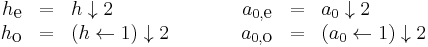 
\begin{array}{rclcrcl}
h_{\mbox{e}} &=& h \downarrow 2 &\qquad& a_{0,\mbox{e}} &=& a_0 \downarrow 2 \\
h_{\mbox{o}} &=& (h \leftarrow 1) \downarrow 2 && a_{0,\mbox{o}} &=& (a_0 \leftarrow 1) \downarrow 2
\end{array}
