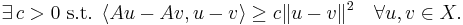 \exists\,c>0 \mbox{ s.t. } \langle Au-Av , u-v \rangle\geq c \|u-v\|^2 \quad \forall u,v\in X.