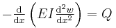 \textstyle{-\frac{\mathrm{d}}{\mathrm{d} x}\left(EI\frac{\mathrm{d}^2 w}{\mathrm{d} x^2}\right)} = Q\,