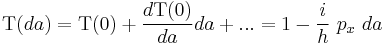 \,\mbox{T}(da) = \mbox{T}(0) %2B \frac{d\mbox{T}(0)}{da} da %2B ... = 1 - \frac{i}{h}\ p_x\ da