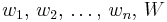 w_1,\,w_2,\,\ldots,\,w_n,\,W