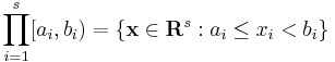  \prod_{i=1}^s [a_i, b_i) = \{ \mathbf{x} \in \mathbf{R}^s�: a_i \le x_i < b_i \} \, 