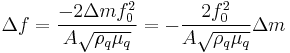 \Delta f = { -2\Delta m f_0^2 \over A \sqrt{ \rho_q \mu_q } }  = -\frac{2f_0^2}{A \sqrt{ \rho_q \mu_q } }\Delta m