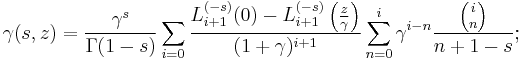 \gamma(s,z)=\frac{\gamma^s}{\Gamma(1-s)} \sum_{i=0} \frac{L_{i%2B1}^{(-s)}(0)-L_{i%2B1}^{(-s)}\left(\frac{z}{\gamma}\right)}{(1%2B\gamma)^{i%2B1}} \sum_{n=0}^i \gamma^{i-n} \frac{{i \choose n}}{n%2B1-s};