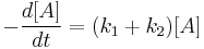 -\frac{d[A]}{dt}=(k_1%2Bk_2)[A]