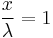 \frac{x}{\lambda}=1