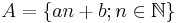 A=\{an%2Bb; n\in\mathbb{N}\}