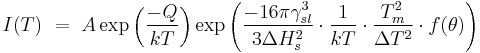 I(T)\ =\ A \exp \left( \frac{-Q}{kT} \right) \exp \left( \frac{-16 \pi \gamma_{sl}^3}{3 \Delta H_s^2} \cdot \frac{1}{kT} \cdot \frac{T_m^2}{\Delta T^2} \cdot f(\theta) \right)