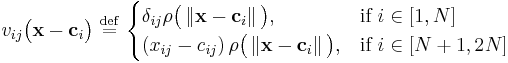  v_{ij}\big ( \mathbf{x} - \mathbf{c}_i   \big ) \ \stackrel{\mathrm{def}}{=}\   \begin{cases} \delta_{ij} \rho \big ( \left \Vert \mathbf{x} - \mathbf{c}_i  \right \Vert \big ) , & \mbox{if } i \in [1,N] \\ \left ( x_{ij} - c_{ij} \right ) \rho \big ( \left \Vert \mathbf{x} - \mathbf{c}_i  \right \Vert \big )  , & \mbox{if }i \in [N%2B1,2N] \end{cases} 