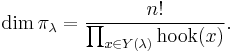 \dim\pi_\lambda = \frac{n!}{\prod_{x \in Y(\lambda)} \mathrm{hook}(x)}.