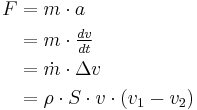  \begin{align} F
& = m \cdot a \\
& = m \cdot \tfrac {dv} {dt} \\
& = \dot m \cdot \Delta v \\
& = \rho \cdot S \cdot v \cdot \left ( v_1 - v_2 \right ) \\
\end{align} 