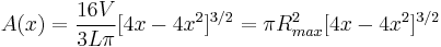  A(x) = \frac {16V}{3L\pi}[4x-4x^2]^{3/2} = \pi R_{max}^2[4x-4x^2]^{3/2} 