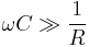 
\omega C \gg \frac{1}{R}
