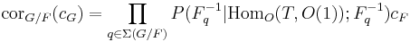  {\rm cor}_{G/F}(c_G) = \prod_{q\in \Sigma(G/F)}P(F_q^{-1}|{\rm Hom}_O(T,O(1));F_q^{-1})c_F