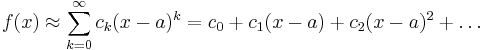  f(x) \approx \sum_{k=0}^\infty c_k(x-a)^k = c_0 %2B c_1(x-a) %2B c_2(x-a)^2 %2B \ldots 