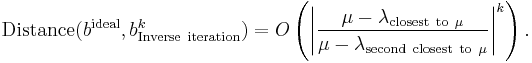  \mathrm{Distance}( b^\mathrm{ideal},  b^{k}_\mathrm{Inverse~iteration})=O \left(   \left| \frac{\mu -\lambda_{\mathrm{closest~ to~ }\mu}   }{\mu - \lambda_{\mathrm{second~ closest~ to~} \mu} } \right|^k \right). 