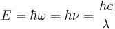 E = \hbar\omega = h\nu = \frac{h c}{\lambda}