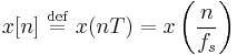  x[n] \ \stackrel{\mathrm{def}}{=}\  x(nT) = x \left( { n \over f_s  } \right)  