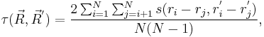 \tau(\vec R, \vec R^')= {2\sum_{i=1}^N\sum_{j=i%2B1}^Ns(r_i-r_j, r_i^'-r_j^')\over N(N-1)},