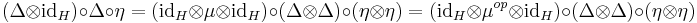  (\Delta \otimes \mathrm{id}_H) \circ \Delta \circ \eta   = (\mathrm{id}_H \otimes \mu \otimes \mathrm{id}_H) \circ (\Delta \otimes \Delta) \circ (\eta \otimes \eta) = (\mathrm{id}_H \otimes \mu^{op} \otimes \mathrm{id}_H) \circ (\Delta \otimes \Delta) \circ (\eta \otimes \eta) 