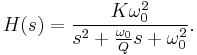 H(s)=\frac{K \omega^{2}_{0}}{s^{2}%2B\frac{\omega_{0}}{Q}s%2B\omega^{2}_{0}}.