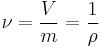  \nu = \frac{V}{m} = \frac{1}{\rho} 