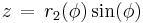  z \,=\, r_2(\phi)\sin(\phi)