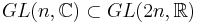 GL(n,\mathbb{C}) \subset GL(2n,\mathbb{R})