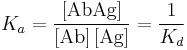 
K_{a} = \frac{\left[ \text{AbAg} \right]}{\left[ \text{Ab} \right] \left[ \text{Ag} \right]} = \frac{1}{K_{d}} 
