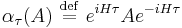 \alpha_\tau(A)\ \stackrel{\mathrm{def}}{=}\  e^{iH\tau}A e^{-iH\tau}