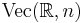 \mbox{Vec}({\mathbb R},n)