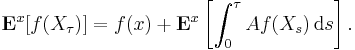 \mathbf{E}^{x} [f(X_{\tau})] = f(x) %2B \mathbf{E}^{x} \left[ \int_{0}^{\tau} A f (X_{s}) \, \mathrm{d} s \right].\ 