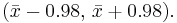  (\bar{x}-0.98,\, \bar{x}%2B0.98). 