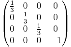 \begin{pmatrix}\frac{1}{3}&0&0&0\\0&\frac{1}{3}&0&0\\0&0&\frac{1}{3}&0\\0&0&0&-1\end{pmatrix}