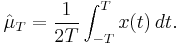 \hat{\mu}_{T} = \frac{1}{2T} \int_{-T}^{T} x(t) \, dt.